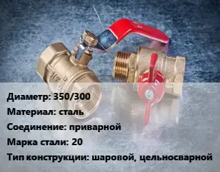 Кран металлический 350/300 сталь приварной Сталь: 20 шаровой, цельносварной